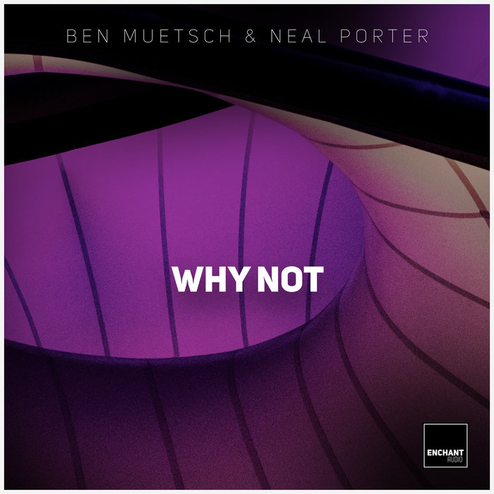 Ben Muetsch & Neal Porter - Why Not [ENCHANT045]